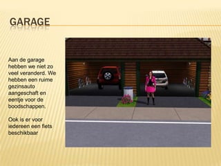 GARAGE


Aan de garage
hebben we niet zo
veel veranderd. We
hebben een ruime
gezinsauto
aangeschaft en
eentje voor de
boodschappen.

Ook is er voor
iedereen een fiets
beschikbaar
 