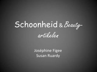 Schoonheid & Beauty-
       artikelen
     Joséphine Figee
      Susan Ruardy
 