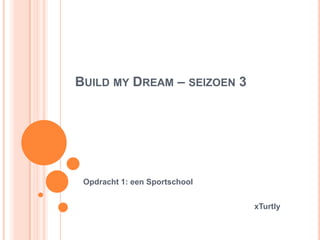 Buildmy Dream – seizoen 3 Opdracht 1: een Sportschool xTurtly 