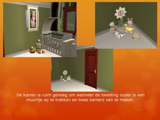 De kamer is ruim genoeg om wanneer de tweeling ouder is een muurtje op te trekken en twee kamers van te maken.