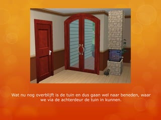 Wat nu nog overblijft is de tuin en dus gaan wel naar beneden, waar we via de achterdeur de tuin in kunnen.