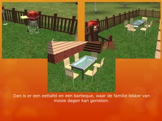 Dan is er een eettafel en een barbeque, waar de familie lekker van mooie dagen kan genieten.