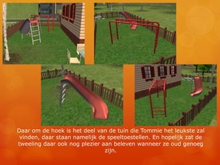 Daar om de hoek is het deel van de tuin die Tommie het leukste zal vinden, daar staan namelijk de speeltoestellen. En hopelijk zat de tweeling daar ook nog plezier aan beleven wanneer ze oud genoeg zijn.