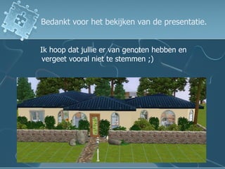 Bedankt voor het bekijken van de presentatie. Ik hoop dat jullie er van genoten hebben en vergeet vooral niet te stemmen ;) 