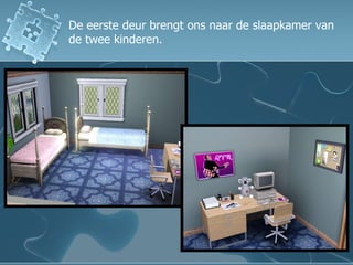 De eerste deur brengt ons naar de slaapkamer van de twee kinderen. 