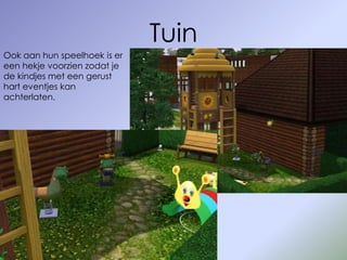 Tuin
Ook aan hun speelhoek is er
een hekje voorzien zodat je
de kindjes met een gerust
hart eventjes kan
achterlaten.
 