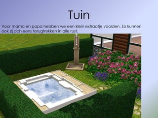 Tuin
Voor mama en papa hebben we een klein extraatje voorzien. Zo kunnen
ook zij zich eens terugtrekken in alle rust.
 