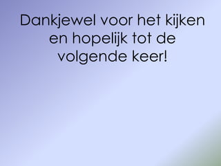 Dankjewel voor het kijken
   en hopelijk tot de
    volgende keer!
 