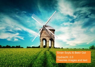Sinan Soylu & Bekir Gol 
Opdracht: 2.0 
Theories images and text  