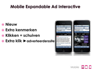  Nieuw
 Extra kenmerken
 Klikken = schuiven
 Extra klik ►adverteerderssite




                                  Mobile
 