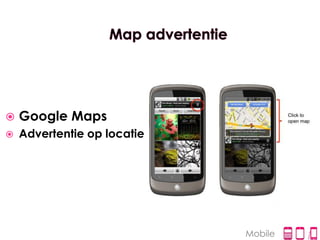    Google Maps
   Advertentie op locatie




                             Mobile
 