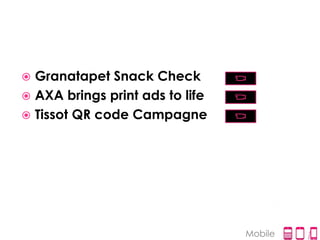  Granatapet Snack Check
 AXA brings print ads to life
 Tissot QR code Campagne




                                 Mobile
 