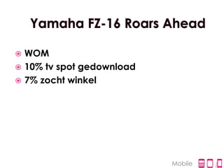  WOM
 10% tv spot gedownload
 7% zocht winkel




                           Mobile
 