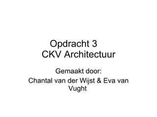 Opdracht 3  CKV Architectuur Gemaakt door: Chantal van der Wijst & Eva van Vught  