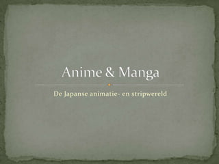 De Japanse animatie- en stripwereld
 