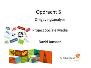 Opdracht 5 Omgevingsanalyse Project Sociale Media David Janssen 