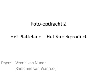 Foto-opdracht 2

    Het Platteland – Het Streekproduct



Door:   Veerle van Nunen
        Ramonne van Wanrooij
 