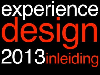 experience

design

2013inleiding

 