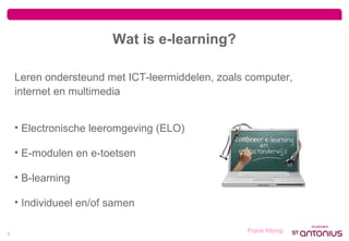 Wat is e-learning? Leren ondersteund met ICT-leermiddelen, zoals computer, internet en multimedia ,[object Object],[object Object],[object Object],[object Object],Frans Klomp 