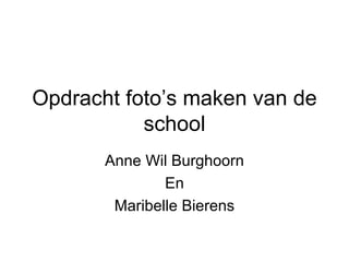 Opdracht foto’s maken van de school Anne Wil Burghoorn En Maribelle Bierens 
