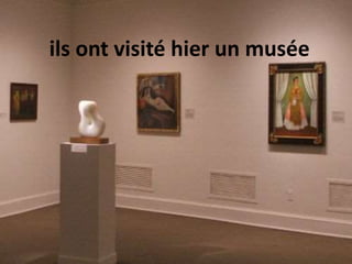 ils ont visité hier un musée
 