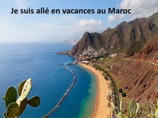 Je suis allé en vacances au Maroc
 