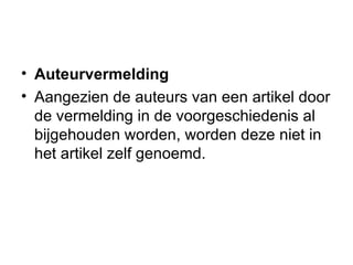 Auteurvermelding Aangezien de auteurs van een artikel door de vermelding in de voorgeschiedenis al bijgehouden worden, worden deze niet in het artikel zelf genoemd.  