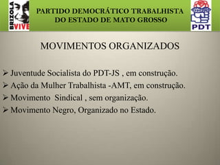 PARTIDO DEMOCRÁTICO TRABALHISTA DO ESTADO DE MATO GROSSODe 200 mil a 500 mil HabitantesVereadores= 00Expectativa para 2012 = 02Acima de 500 mil HabitantesVereadores= 02Expectativa para 2012 = 04 