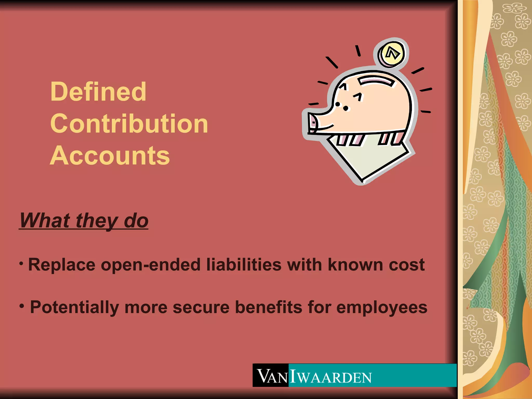 Defined Contribution Accounts What they do Replace open-ended liabilities with known cost Potentially more secure benefits for employees 