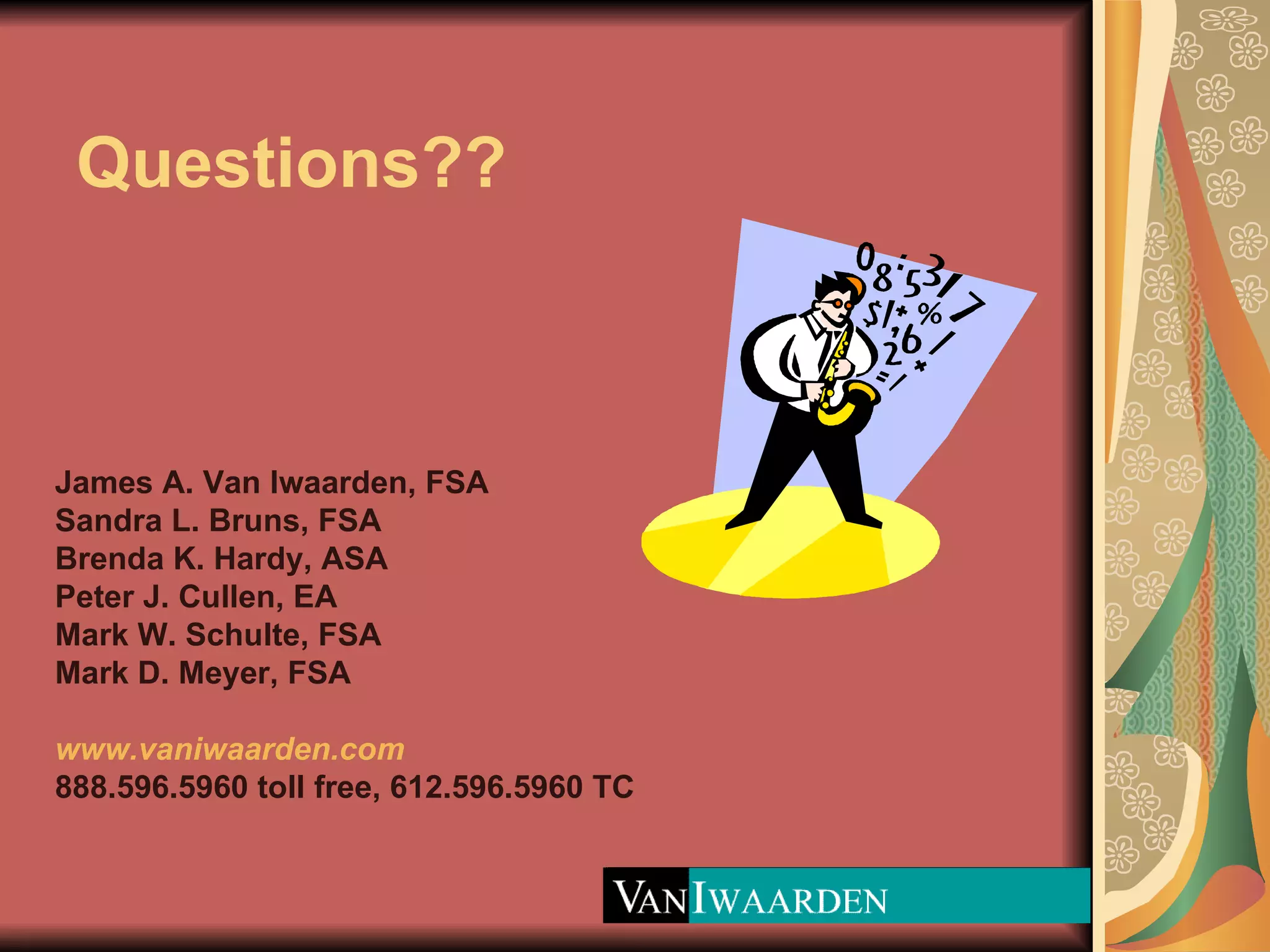 Questions?? James A. Van Iwaarden, FSA Sandra L. Bruns, FSA Brenda K. Hardy, ASA Peter J. Cullen, EA Mark W. Schulte, FSA Mark D. Meyer, FSA www.vaniwaarden.com 888.596.5960 toll free, 612.596.5960 TC 