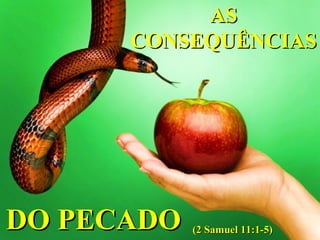 ASAS
CONSEQUÊNCIASCONSEQUÊNCIAS
(2 Samuel 11:1-5)(2 Samuel 11:1-5)DO PECADODO PECADO
 