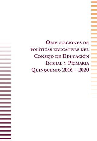 Orientaciones de
políticas educativas del
Consejo de Educación
Inicial y Primaria
Quinquenio 2016 – 2020
 