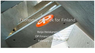 Economic outlook for Finland
Reijo Heiskanen
OP Financial Group
February 2017
 