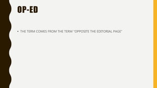 OP-ED
• THE TERM COMES FROM THE TERM “OPPOSITE THE EDITORIAL PAGE”
 