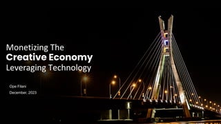Monetizing The
Ope Filani
December, 2023
Creative Economy
Leveraging Technology
 