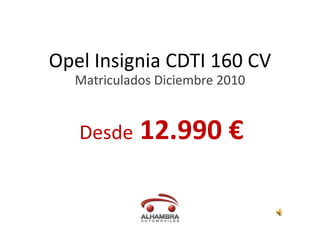 Opel Insignia CDTI 160 CV
Matriculados Diciembre 2010
Desde 12.990 €
 