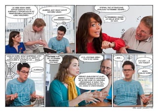 LA VERA ADAM SARÀ                                                            STEFAN, FAI ATTENZIONE,
    SOFISTICATA E TUTTI            GUARDA, QUI: ECCO COM’È                      QUALCUNO POTREBBE VEDERE…
 AVRANNO L’OPPORTUNITÀ DI              DAVVERO ADAM.
  TRASFORMARLA SECONDO I
      LORO DESIDERI.
                                                Aaaaah…                                POTREBBERO ESSER-
                                             Ooooookayyyyyy!                            CI DELLE SPIE TRA
                                                                                             DI NOI.




VOGLIO DIRE, SONO SORPRESO, STE-       Vintage FOR-
  FAN: QUESTA AUTO HA UN ASPETTO                                 E IL VINTAGE CREA-             …Aha…
                                       SE, POTREBBE                TIVO È DI MODA.
MUSCOLARE E MODERNO MA … ADAM…           SEMBRARE                                                                   E A VOI … A
             SUONA …                     VINTAGE!                                                                   VOI PIACE?



                       …CLASSICO
                                                                                                                      ADAM,
                                                                                                                   VOGLIO DIRE?

                                                               PRENDI QUALCOSA DI CLAS-
                                                               SICO E VINTAGE E UNISCILO
                                                               AD ALTRE COSE IN MANIERA
                                                                 ORIGINALE: A MODO TUO.
                                                               CREERAI QUALCOSA DI NUO-
                                                                VO, UNICO E INDIVIDUALE.




                                                                                                            Opel junior    
                                                                                                                        - VOLUME 2 | 7/9
 