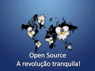 Open Source   A revolução tranquila! 