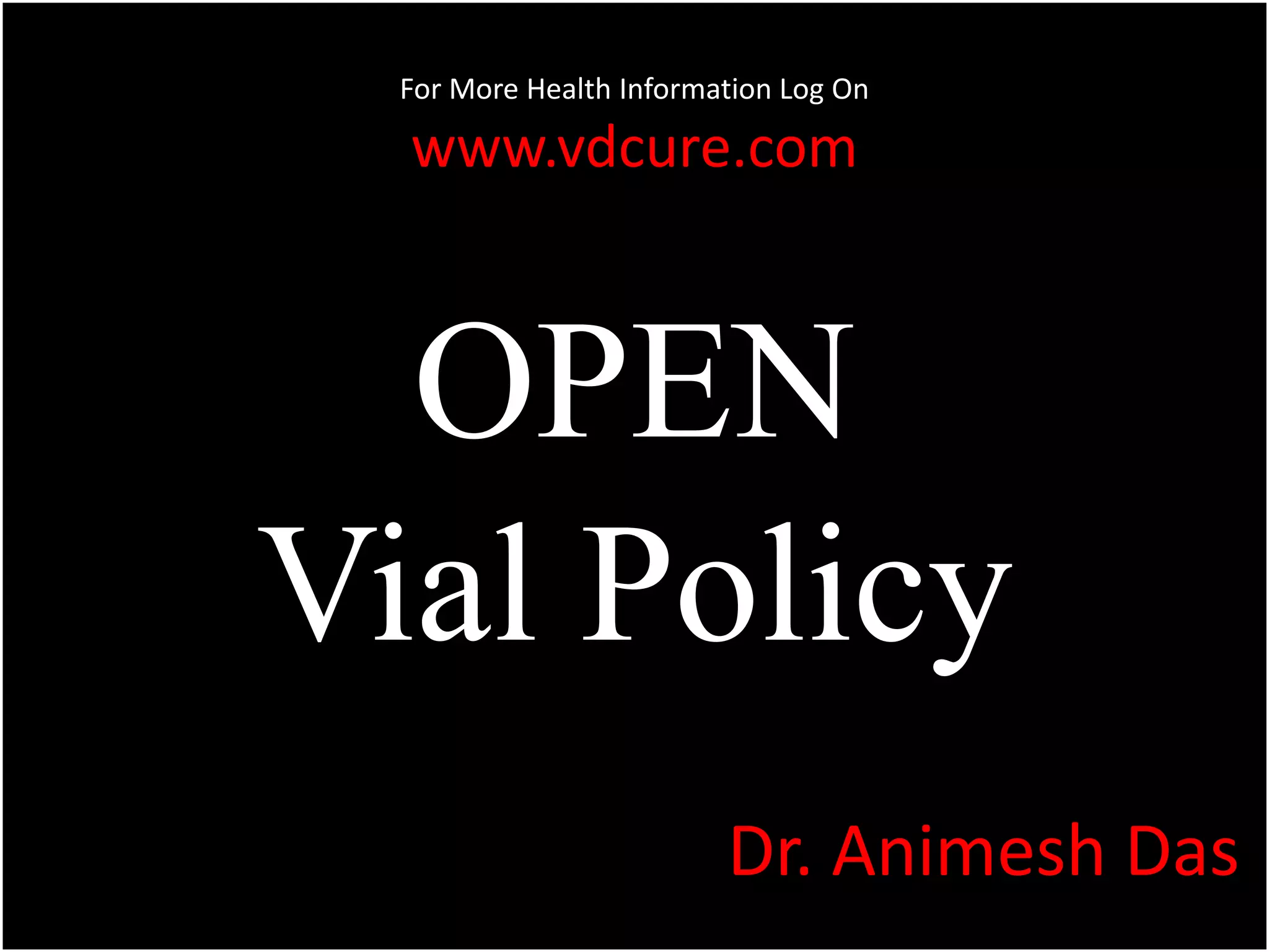 For More Health Information Log On
www.vdcure.com
OPEN
Vial Policy
Dr. Animesh Das