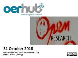 31 October 2018
Facilitated by Beck Pitt (LTI Academic/IET) &
Nicola Dowson (Library)
 