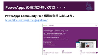 PowerApps の環境が無い方は・・・
https://docs.microsoft.com/ja-jp/learn/
PowerApps Community Plan 環境を取得しましょう。
 