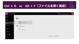 Ctrl ＋ O or Alt ＋ F（ファイルを開く画面）
 