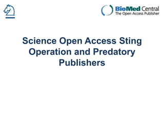 Science Open Access Sting
Operation and Predatory
Publishers

 