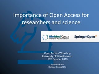 Importance of Open Access for
researchers and science

Open Access Workshop
University of Witwatersrand
23rd October 2013
Johanna Kuhn
BioMed Central Ltd

 
