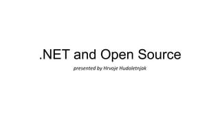 .NET dev platform
and Open Source
presented by Hrvoje Hudoletnjak
 