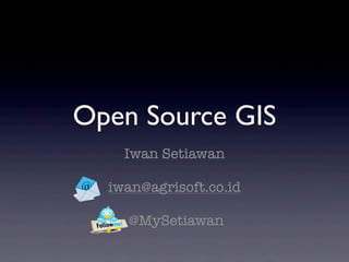 Open Source GIS
Iwan Setiawan
 