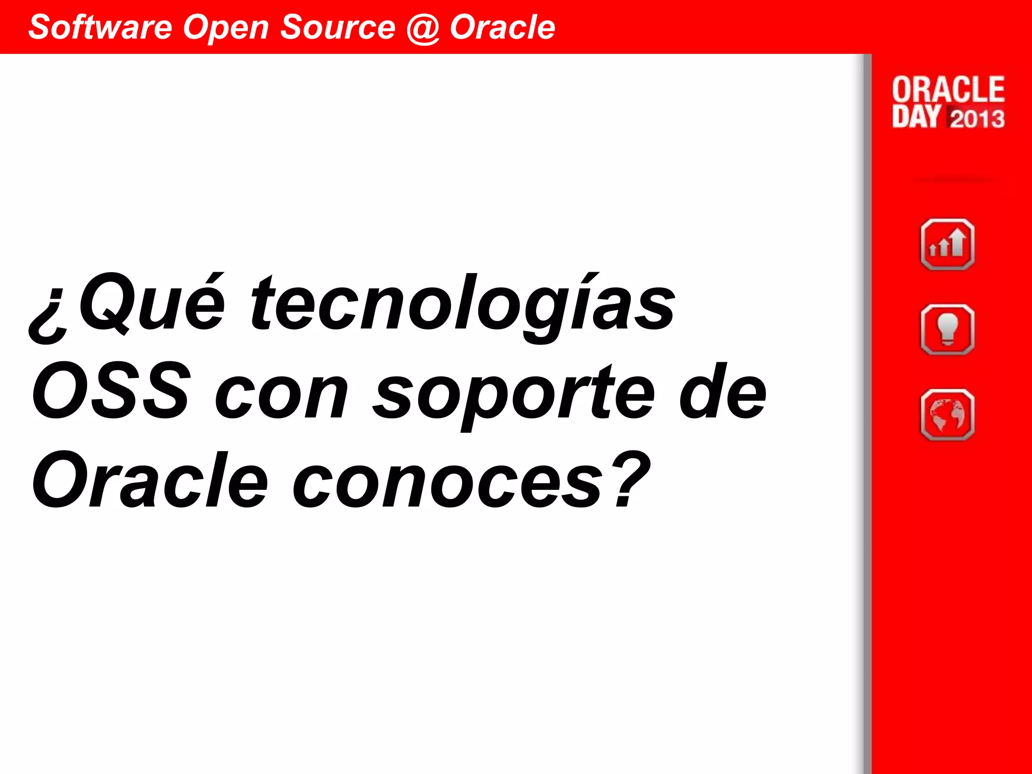Software Open Source @ Oracle
¿Qué tecnologías
OSS con soporte de
Oracle conoces?
 