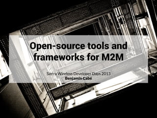 Page
Open-source tools and
frameworks for M2M
Sierra Wireless Developer Days 2013
Benjamin Cabé
 