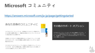 Microsoft コミュニティ
https://answers.microsoft.com/ja-jp/page/gettingstarted
 