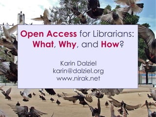 Open Access for Librarians:
  What, Why, and How?

         Karin Dalziel
       karin@dalziel.org
        www.nirak.net